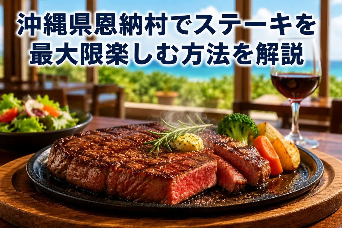 沖縄県恩納村でステーキを最大限楽しむ方法を解説
